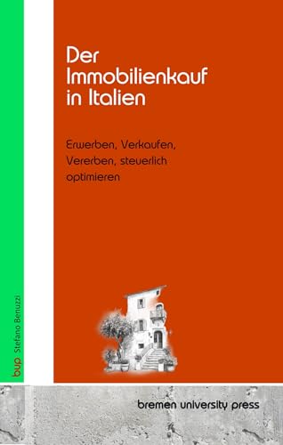Der Immobilienkauf in Italien : Erwerben, Verkaufen, Vererben, steuerlich optimieren