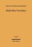 Maßvolles Verwalten: Effiziente Verwaltung im System exekutiver Handlungsmaßstäbe am Beispiel des maßvollen Gesetzesvollzugs im Steuerrecht (Jus Publicum 105)