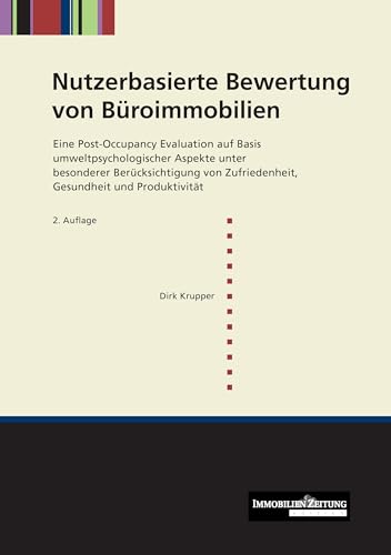 Nutzerbasierte Bewertung von Büroimmobilien: Eine Post-Occupancy Evaluation auf Basis umweltpsychologischer Aspekte unter besonderer Berücksichtigung von Zufriedenheit, Gesundheit und Produktivität