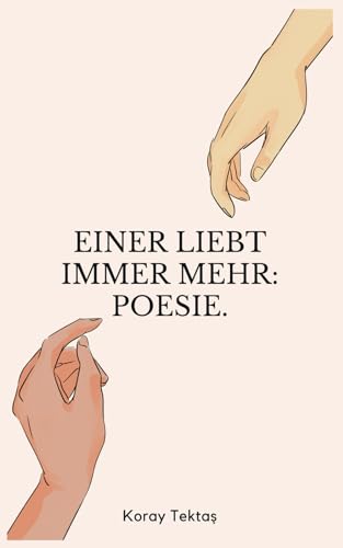 Einer liebt immer mehr: Heilung durch Poesie von Koray Tektas (Poesie für deine Seele)