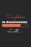 Tanzlehrer in Ausbildung: Notizheft als schönes Geschenk und Dankeschön für Tanzlehrer | 120 linierte Seiten | "6 x 9" Zoll | A5 Liniertes Buch ... und Wünsche | Taschenbuch, Journal, Tagebuch