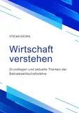 Wirtschaft verstehen: Grundlagen und aktuelle Themen der Betriebswirtschaftslehre