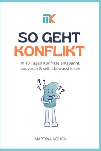 SO GEHT KONFLIKT: In 10 Tagen Konflikte entspannt, souverän & selbstbewusst lösen