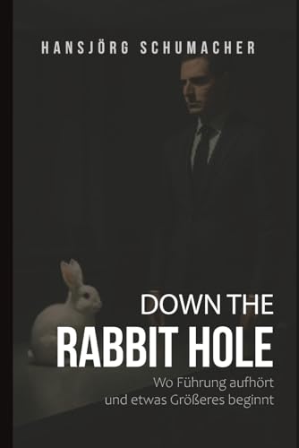 Down The Rabbit Hole: Wo Führung aufhört – und etwas Größeres beginnt