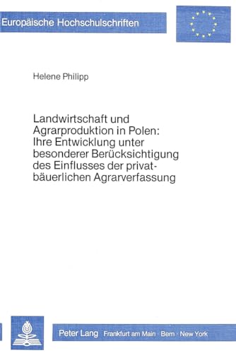 Landwirtschaft und Agrarproduktion in Polen: ihre Entwicklung unter besonderer Berücksichtigung des Einflusses der privatbäuerlichen Agrarverfassung ... / Série 29: Economie sociale, Band 13)