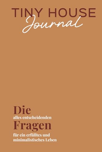 Tiny House Journal: Die alles entscheidenden Fragen für ein erfülltes und minimalistisches Leben