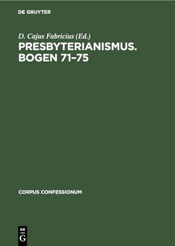 Presbyterianismus. Bogen 71–75: Urkunden zur Befriedung des amerikanischen Presbyterianismus (Corpus Confessionum, 18, Band 18)