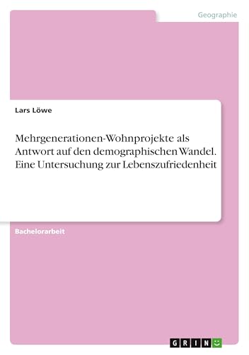 Mehrgenerationen-Wohnprojekte als Antwort auf den demographischen Wandel. Eine Untersuchung zur Lebenszufriedenheit