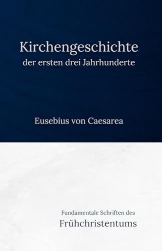 Kirchengeschichte der ersten drei Jahrhunderte: Fundamentale Schriften des Frühchristentums