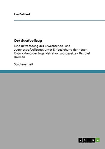 Der Strafvollzug: Eine Betrachtung des Erwachsenen- und Jugendstrafvollzuges unter Einbeziehung der neuen Entwicklung der Jugendstrafvollzugsgesetze - Beispiel Bremen