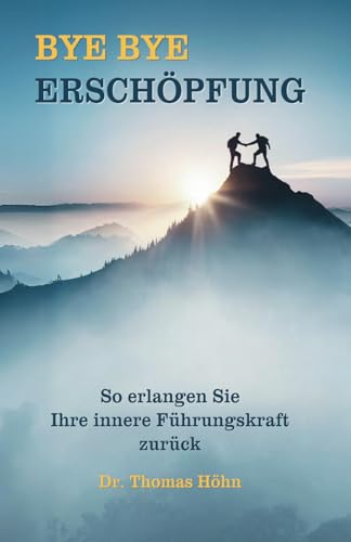 BYE BYE Erschöpfung – Der Ratgeber für Führungskräfte: Stress und Burnout überwinden und zu neuer Energie finden: So erlangen Sie ihre innere Führungskraft zurück