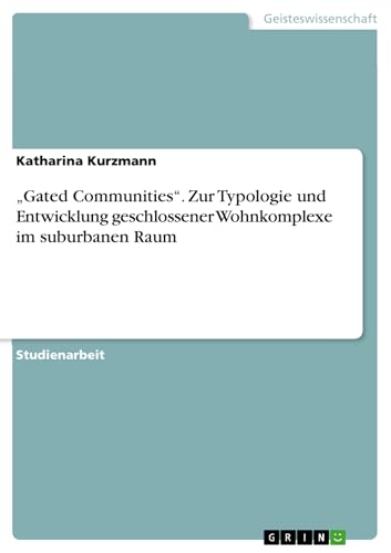 „Gated Communities“. Zur Typologie und Entwicklung geschlossener Wohnkomplexe im suburbanen Raum