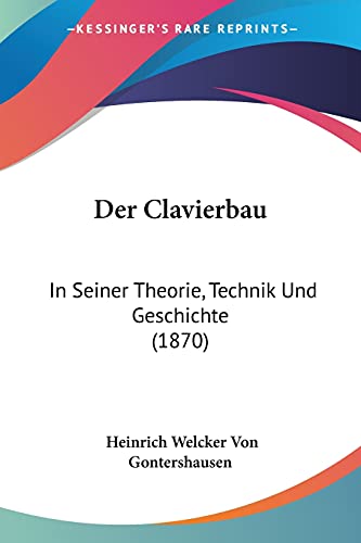 Der Clavierbau: In Seiner Theorie, Technik Und Geschichte (1870)