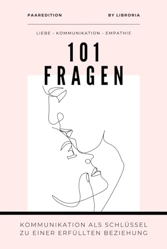 101 Fragen für Paare – Kommunikation als Schlüssel zu einer erfüllten Beziehung: Wie ihr Liebe, Vertrauen und Empathie in eurer Partnerschaft stärkt ... (101 Fragen by Libroria Publishing)