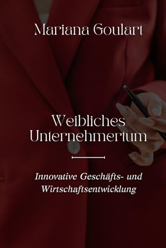 Weibliches Unternehmertum: Innovative Geschäfts- und Wirtschaftsentwicklung