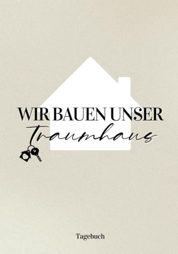 Wir bauen unser Traumhaus: Hausbau Tagebuch für Bauherren | Bautagebuch zur Dokumentation deines Bauprojekts inkl. Checklisten und Platz für Fotos