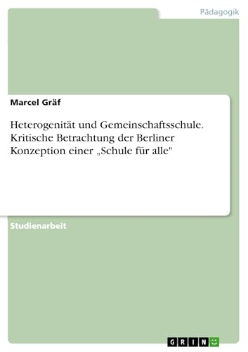 Heterogenität und Gemeinschaftsschule. Kritische Betrachtung der Berliner Konzeption einer „Schule für alle"