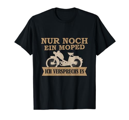Nur noch ein Moped, ich verspreche es T-Shirt
