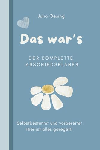 Das war's - Der komplette Abschiedsplaner: Beerdigung, Nachlass & letzte Wünsche regeln – Der umfassende Planer für Vorsorge, Testament, Bestattung und Abschied