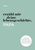 Erzähl mir deine Lebensgeschichte, Papa: Ein geführtes Tagebuch für Väter und ein Geschenkbuch als Erinnerungsstück (Bücher aus der Reihe „Erzähl mir deine Lebensgeschichte“)