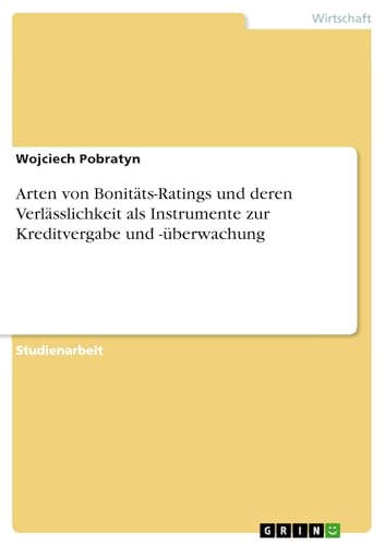 Arten von Bonitäts-Ratings und deren Verlässlichkeit als Instrumente zur Kreditvergabe und -überwachung