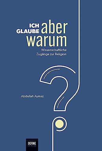 Ich glaube, aber warum?: Wissenschaftliche Zugänge zur Religion