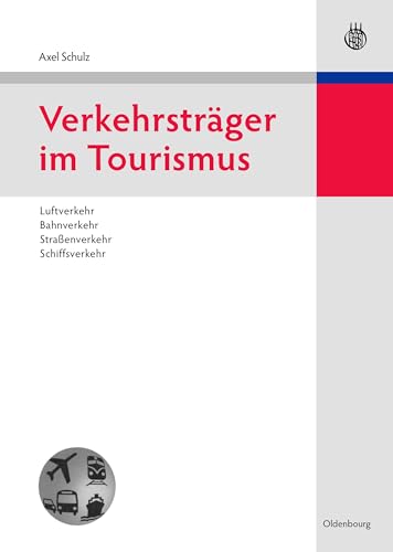 Verkehrsträger im Tourismus: Luftverkehr, Bahnverkehr, Straßenverkehr, Schiffsverkehr (Lehr- und Handbücher zu Tourismus, Verkehr und Freizeit)