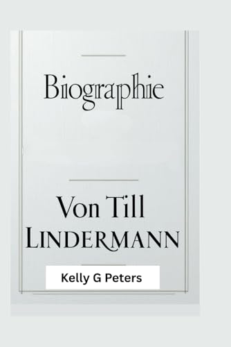 BIOGRAPHIE VON TILL LINDERMANN: Die Geschichte eines Mannes, der Grenzen in Musik, Kunst und Kultur sprengte
