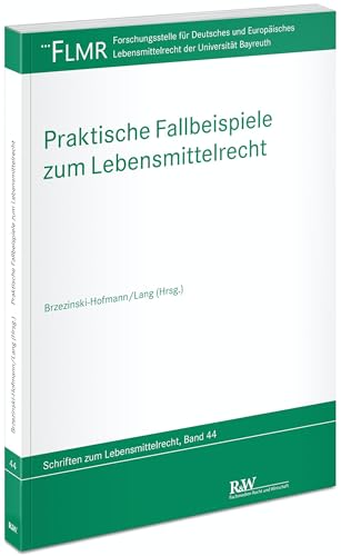 Praktische Fallbeispiele zum Lebensmittelrecht (FLMR-Schriftenreihe: Schriftenreihe der Forschungsstelle für Deutsches und Europäisches Lebensmittelrecht der Universität Bayreuth)