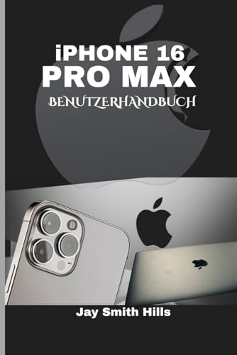 IPHONE 16 PRO MAX BENUTZERHANDBUCH: Alles Neue, einschließlich technischer Daten, Kameraleistung und Schritt-für-Schritt-Anleitung zum Apples Masterpiece.