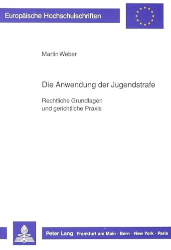 Die Anwendung der Jugendstrafe: Rechtliche Grundlagen und gerichtliche Praxis: Rechtliche Grundlagen und gerichtliche Praxis. Dissertationsschrift ... / Series 2: Law / Série 2: Droit, Band 988)