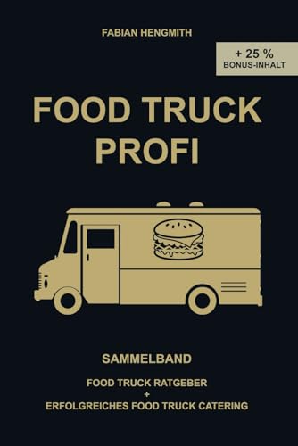 FOOD TRUCK PROFI: Deluxe Edition - Sammelband Food Truck Ratgeber & Erfolgreiches Food Truck Catering + 25 % Bonus-Inhalt