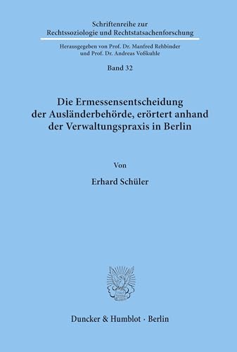 Die Ermessensentscheidung der Ausländerbehörde, erörtert anhand der Verwaltungspraxis in Berlin. (Schriftenreihe zur Rechtssoziologie und Rechtstatsachenforschung, Band 32)