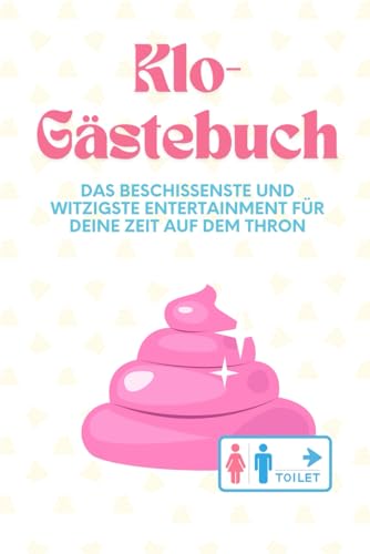Klo-Gästebuch: Das beschissenste und witzigste entertainment für deine Zeit auf dem Thron