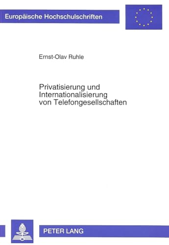 Privatisierung und Internationalisierung von Telefongesellschaften: Dissertationsschrift (Europäische Hochschulschriften / European University Studies ... / Série 5: Sciences économiques, Band 1955)
