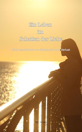 Ein Leben im Schatten der Liebe: Eine Geschichte von Sehnsucht und Verlust