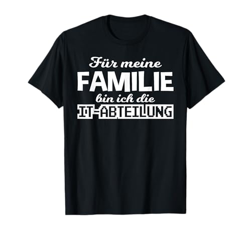 Lustiges - Für meine Familie bin ich die IT-Abteilung T-Shirt