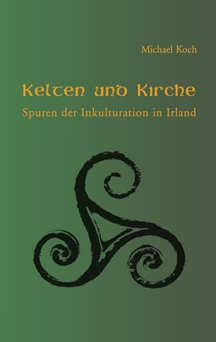 Kelten und Kirche: Spuren der Inkulturation in Irland