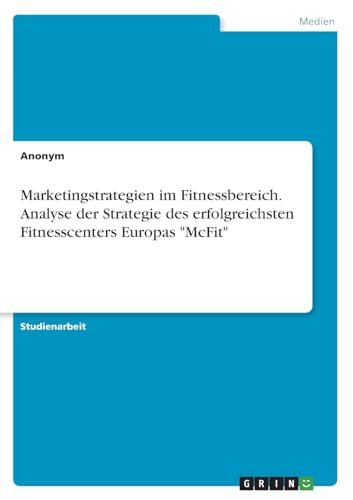 Marketingstrategien im Fitnessbereich. Analyse der Strategie des erfolgreichsten Fitnesscenters Europas "McFit"