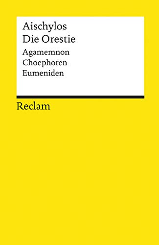 Die Orestie. Agamemnon. Choephoren. Eumeniden: Aischylos – Deutsch-Lektüre, Deutsche Klassiker der Literatur – 18535 (Reclams Universal-Bibliothek)