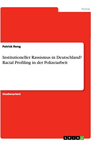 Institutioneller Rassismus in Deutschland? Racial Profiling in der Polizeiarbeit