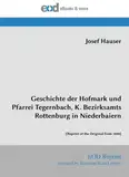 Geschichte der Hofmark und Pfarrei Tegernbach, K. Bezirksamts Rottenburg in Niederbaiern: [Reprint of the Original from 1888]