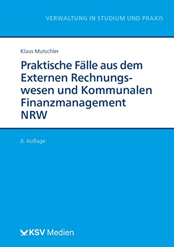 Praktische Fälle aus dem Externen Rechnungswesen und Kommunalen Finanzmanagement NRW (Reihe Verwaltung in Studium und Praxis)