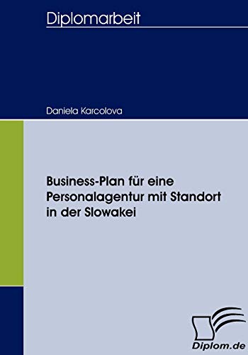 Business-Plan für eine Personalagentur mit Standort in der Slowakei: Dipl.-Arb. (Diplomica)