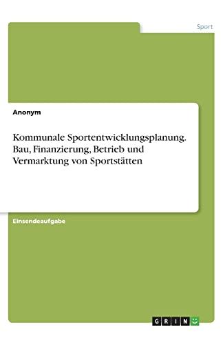 Kommunale Sportentwicklungsplanung. Bau, Finanzierung, Betrieb und Vermarktung von Sportstätten