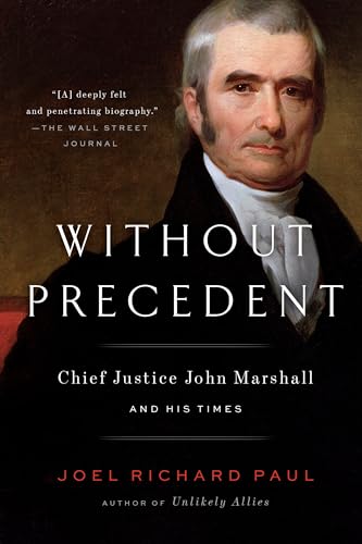 Without Precedent: Chief Justice John Marshall and His Times