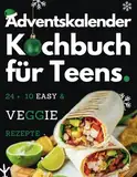 Vegetarisches Kochbuch für Teenager Adventskalender - Xmas Vibes in der Küche 24 + 10 easy Rezepte für die beste Adventszeit ever!: Coole Rezepte für Teenager, die Weihnachten in der Küche rocken