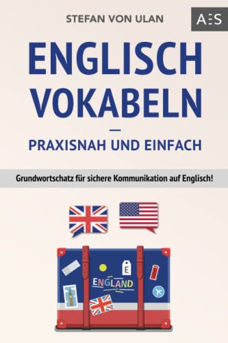 Englisch Vokabeln – praxisnah und einfach: Grundwortschatz für sichere Kommunikation auf Englisch! (Mit den wichtigsten Vokabeln und Phrasen inkl. Audioaufnahmen)