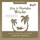 Die 4-Stunden-Woche: Mehr Zeit, mehr Geld, mehr Leben