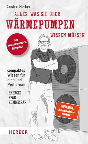 Alles, was Sie über Wärmepumpen wissen müssen: Kompaktes Wissen für Laien und Profis vom Energiesparkommissar